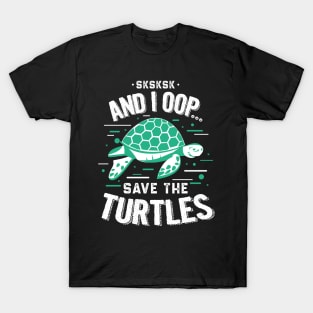 SKSKSKSK And I Oop Save the Turtles T-Shirt